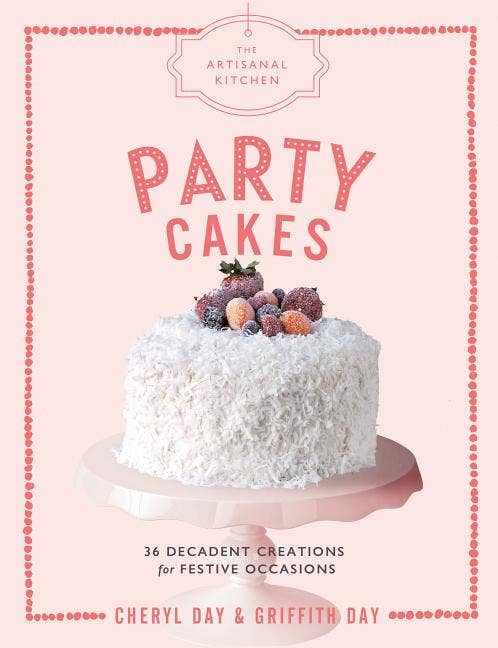 The Artisanal Kitchen: Party Cakes: Decadent Creations For Festive Occasions